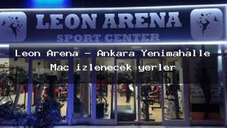 Leon Arena – Ankara Yenimahalle Maç izlenecek yerler
