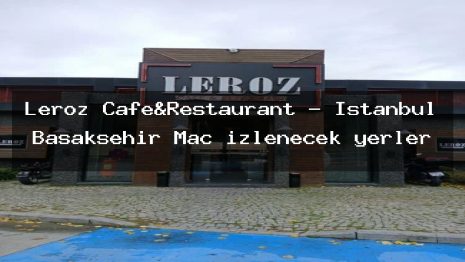 Leroz Cafe&Restaurant – İstanbul Başakşehir Maç izlenecek yerler