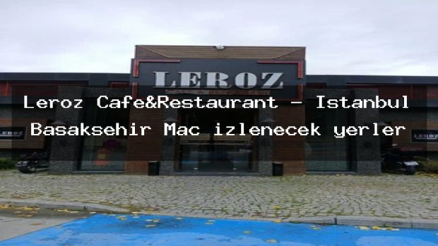 Leroz Cafe&Restaurant – İstanbul Başakşehir Maç izlenecek yerler