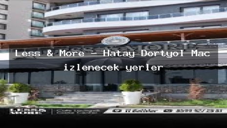 Less & More – Hatay Dörtyol Maç izlenecek yerler