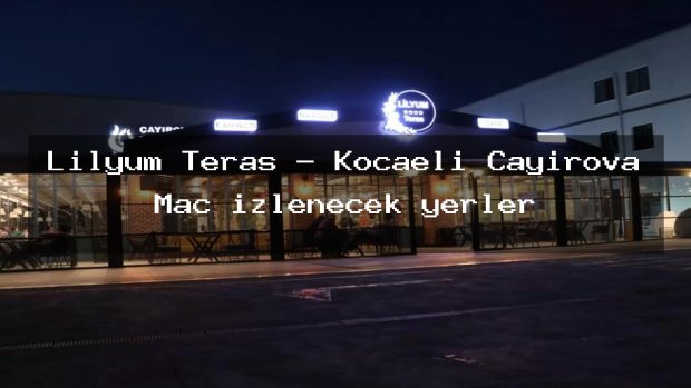 Lilyum Teras – Kocaeli Çayırova Maç izlenecek yerler