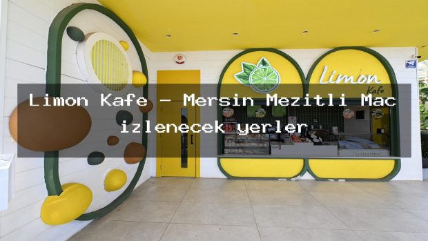 Limon Kafe – Mersin Mezitli Maç izlenecek yerler