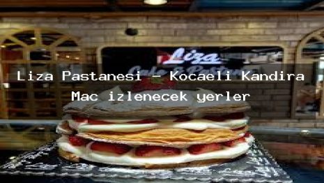 Liza Pastanesi – Kocaeli Kandıra Maç izlenecek yerler