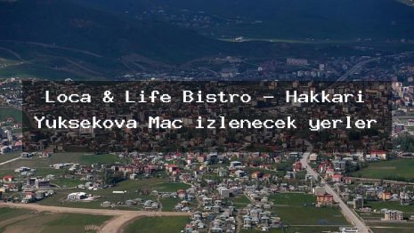 Loca & Life Bistro – Hakkari Yüksekova Maç izlenecek yerler