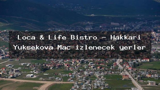 Loca & Life Bistro – Hakkari Yüksekova Maç izlenecek yerler