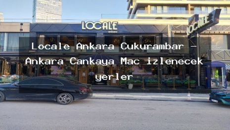 Locale Ankara Çukurambar – Ankara Çankaya Maç izlenecek yerler