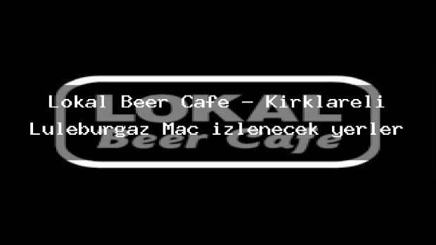 Lokal Beer Cafe – Kırklareli Lüleburgaz Maç izlenecek yerler