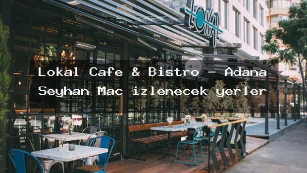Lokal Cafe & Bistro – Adana Seyhan Maç izlenecek yerler