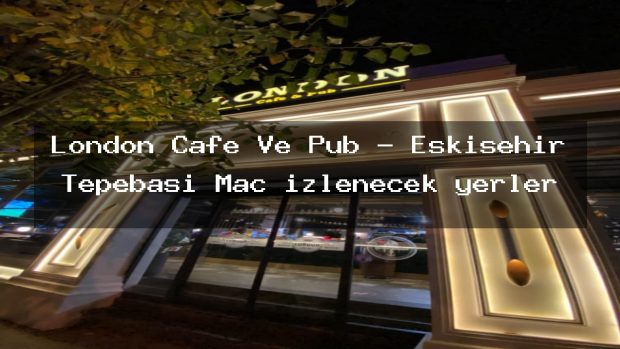 London Cafe Ve Pub – Eskişehir Tepebaşı Maç izlenecek yerler