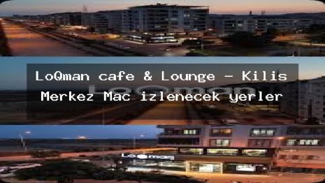 LoQman cafe & Lounge – Kilis Merkez Maç izlenecek yerler