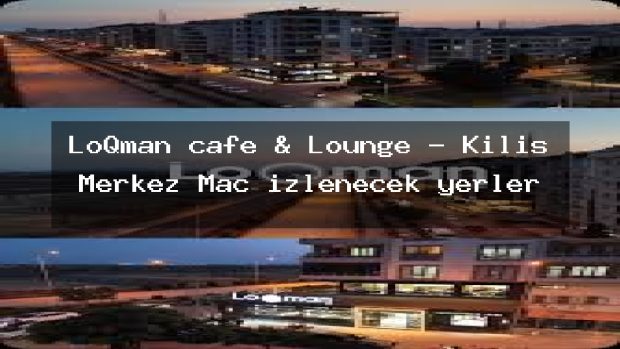 LoQman cafe & Lounge – Kilis Merkez Maç izlenecek yerler