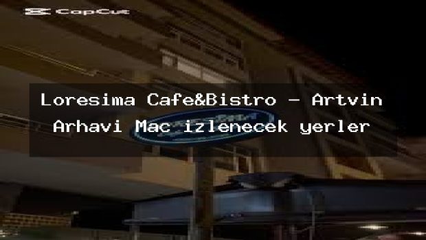 Loresima Cafe&Bistro – Artvin Arhavi Maç izlenecek yerler