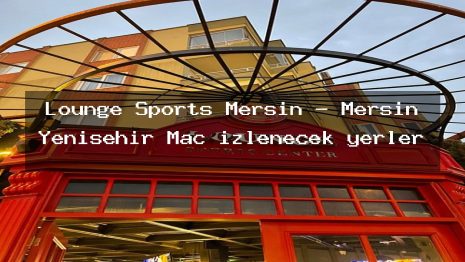 Lounge Sports Mersin – Mersin Yenişehir Maç izlenecek yerler