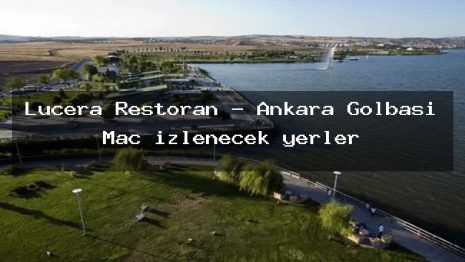 Lucera Restoran – Ankara Gölbaşı Maç izlenecek yerler