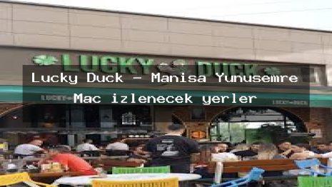Lucky Duck – Manisa Yunusemre Maç izlenecek yerler