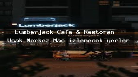 Lumberjack Cafe & Restoran – Uşak Merkez Maç izlenecek yerler