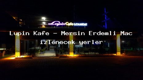 Lupin Kafe – Mersin Erdemli Maç izlenecek yerler