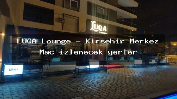 LUQA Lounge – Kırşehir Merkez Maç izlenecek yerler
