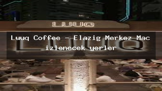 Luuq Coffee – Elazığ Merkez Maç izlenecek yerler