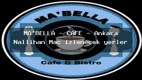 MA’BELLA – CAFE – Ankara Nallıhan Maç izlenecek yerler