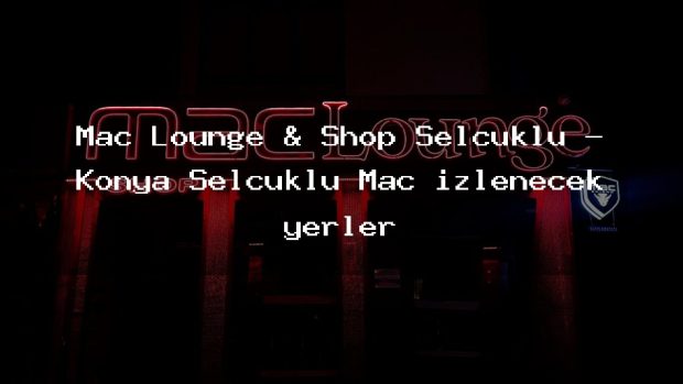 Mac Lounge & Shop Selçuklu – Konya Selçuklu Maç izlenecek yerler