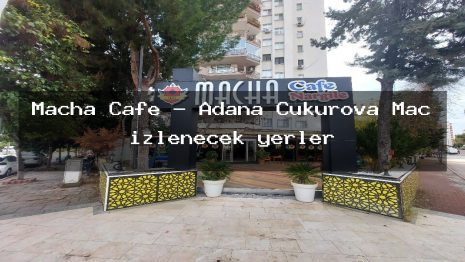 Macha Cafe – Adana Çukurova Maç izlenecek yerler