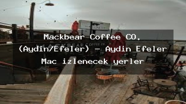 Mackbear Coffee CO. (Aydın/Efeler) – Aydın Efeler Maç izlenecek yerler