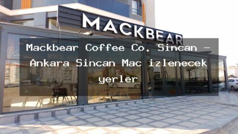 Mackbear Coffee Co. Sincan – Ankara Sincan Maç izlenecek yerler