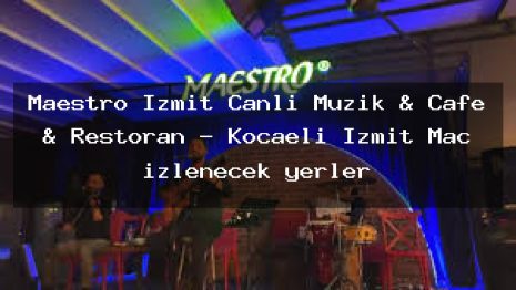Maestro İzmit Canlı Müzik & Cafe & Restoran – Kocaeli İzmit Maç izlenecek yerler