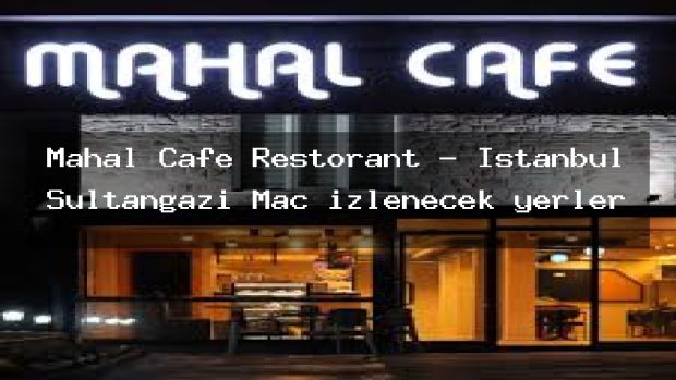 Mahal Cafe Restorant – İstanbul Sultangazi Maç izlenecek yerler