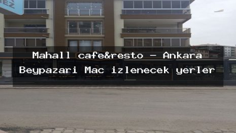 Mahall cafe&resto – Ankara Beypazarı Maç izlenecek yerler