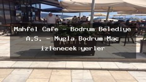 Mahfel Cafe – Bodrum Belediye A.Ş. – Muğla Bodrum Maç izlenecek yerler