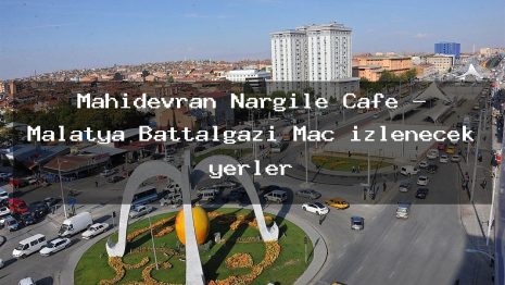 Mahidevran Nargile Cafe – Malatya Battalgazi Maç izlenecek yerler