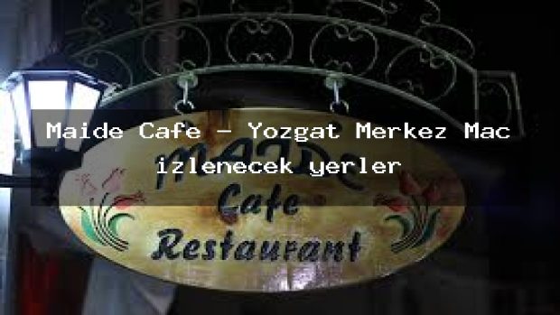 Maide Cafe – Yozgat Merkez Maç izlenecek yerler