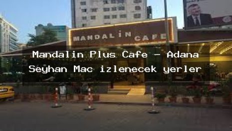 Mandalin Plus Cafe – Adana Seyhan Maç izlenecek yerler