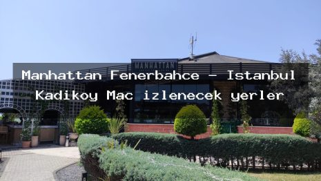 Manhattan Fenerbahçe – İstanbul Kadıköy Maç izlenecek yerler