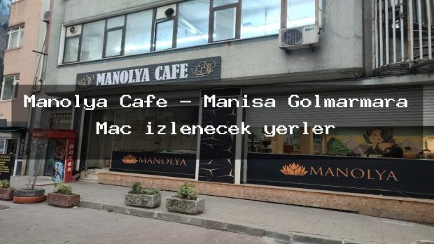 Manolya Cafe – Manisa Gölmarmara Maç izlenecek yerler