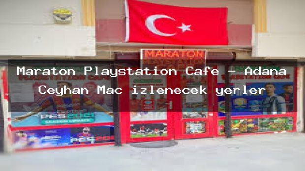 Maraton Playstation Cafe – Adana Ceyhan Maç izlenecek yerler