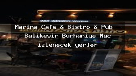 Marina Cafe & Bistro & Pub – Balıkesir Burhaniye Maç izlenecek yerler