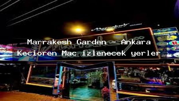 Marrakesh Garden – Ankara Keçiören Maç izlenecek yerler