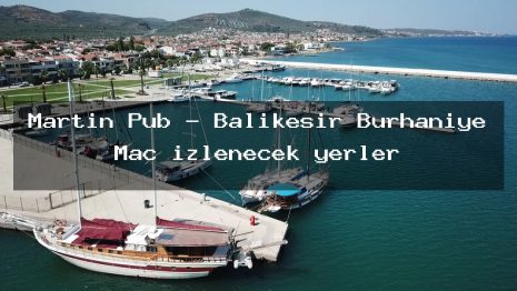 Martin Pub – Balıkesir Burhaniye Maç izlenecek yerler