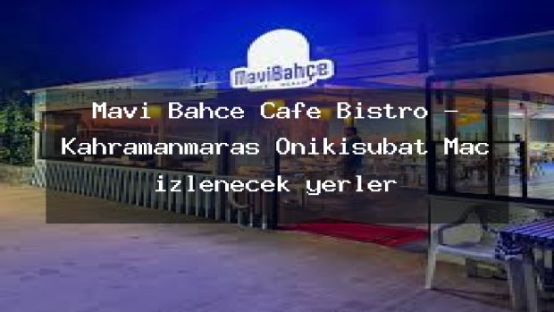 Mavi Bahçe Cafe Bistro – Kahramanmaraş Onikişubat Maç izlenecek yerler