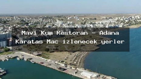 Mavi Kum Restoran – Adana Karataş Maç izlenecek yerler
