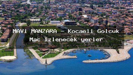 MAVi MANZARA – Kocaeli Gölcük Maç izlenecek yerler