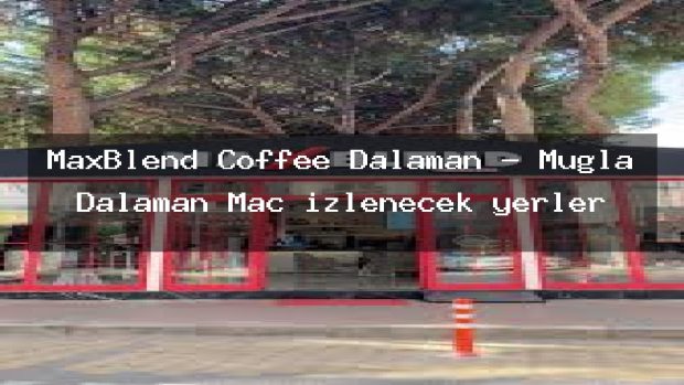 MaxBlend Coffee Dalaman – Muğla Dalaman Maç izlenecek yerler