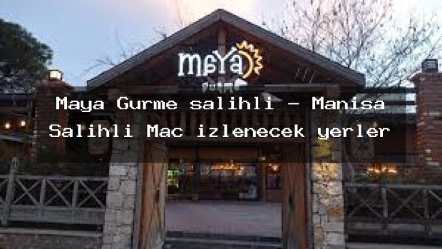 Maya Gurme salihli – Manisa Salihli Maç izlenecek yerler