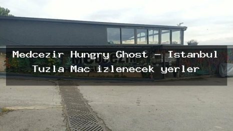 Medcezir Hungry Ghost – İstanbul Tuzla Maç izlenecek yerler