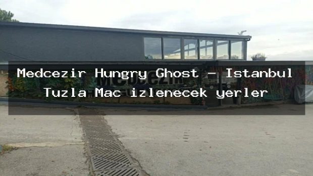 Medcezir Hungry Ghost – İstanbul Tuzla Maç izlenecek yerler