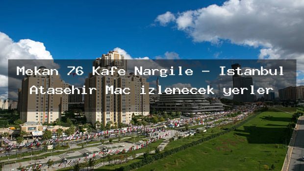 Mekan 76 Kafe Nargile – İstanbul Ataşehir Maç izlenecek yerler