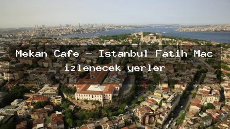 Mekan Cafe – İstanbul Fatih Maç izlenecek yerler